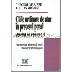 Caile Ordinare De Atac In Procesul Penal - Theodor Mrejeru, Bogdan Mrejeru