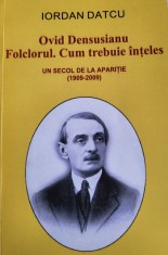 Iordan Datcu - Ovid Densusianu. Folclorul cum trebuie inteles. Un secol de la aparitie (1909-2009) - folclor, etnologie - autograf