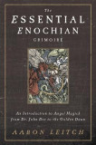 The Essential Enochian Grimoire: An Introduction to Angel Magick from Dr. John Dee to the Golden Dawn