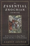 The Essential Enochian Grimoire: An Introduction to Angel Magick from Dr. John Dee to the Golden Dawn