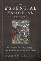 The Essential Enochian Grimoire: An Introduction to Angel Magick from Dr. John Dee to the Golden Dawn