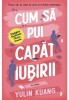 Cum sa pui capat iubirii - Yulin Kuang - Librex Publishing