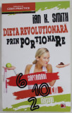 DIETA REVOLUTIONARA PRIN PORTIONARE , 6 SAPTAMANI , 10 CM. , 2 MASURI de IAN K. SMITH , 2013