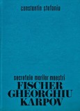 Secretele marilor maestri. Fischer, Gheorghiu, Karpov - 1978 - Constantin Stefaniu (BD65)