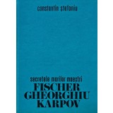 Secretele marilor maestri. Fischer, Gheorghiu, Karpov - 1978 - Constantin Stefaniu (BD65)