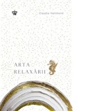 Arta relaxarii - Ines Hristea, Claudia Hammond