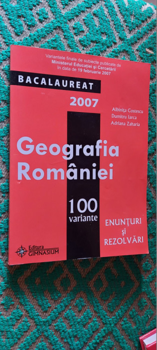 GEOGRAFIA ROMANIEI 100 VARIANTE ENUNTURI SI REZOLVARI BACALAUREAT COSTESCU IARCA