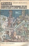 Caderea Constantinopolului Steven Runciman editura Enciclopedica 1991 carte istorie literatura straina