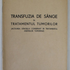 TRANSFUZIA DE SANGE IN TRATAMENTUL TUMORILOR ( ACTIUNE SANGELUI CONSERVAT IN TRTATMENTUL ANEMIILOR TUMORALE ) de Dr. TUDOR SANDU , 1943