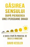 Gasirea sensului dupa pierderea unei persoane dragi - David Kessler - Editura Herald