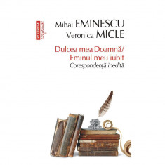 Dulcea mea Doamna/ Eminul meu iubit. Corespondenta inedita, Mihai Eminescu, Veronica Micle foto