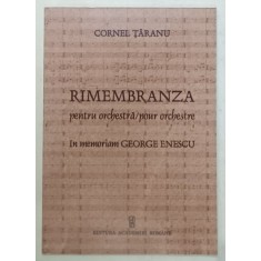 RIMEMBRANZA PENTRU ORCHESTRA / POUR ORCHESTRE , IN MEMORIAM GEORGE ENESCU de CORNEL TARANU , 2008, CONTINE PARTITURI *