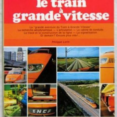 LE TRAIN A GRANDE VITESSE - PHILIPPE LORIN (CARTE IN LIMBA FRANCEZA)