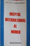 Dreptul International al Muncii - Andrei Popescu, 1999, 574 pagini, Holding Reporter, Carte Drept