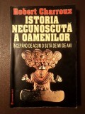 Robert Charroux - Istoria necunoscută a oamenilor (&icirc;ncep&acirc;nd de acum o sută de mii de ani)
