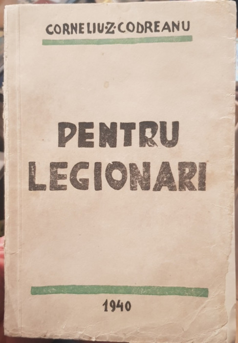 PENTRU LEGIONARI 1940 EDITIA A 3-A CORNELIU ZELEA CODREANU MISCAREA LEGIONARA