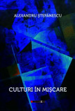 Culturi &icirc;n mișcare - Paperback brosat - Alex. Ştefănescu - Eikon