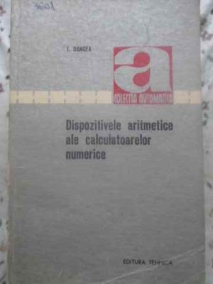 DISPOZITIVELE ARITMETICE ALE CALCULATOARELOR NUMERICE-I. DANCEA foto