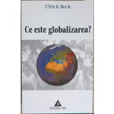 CE ESTE GLOBALIZAREA?-ULRICH BECK-254319