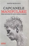 Capcanele manipularii. Stiinta surprinzatoare din spatele credintei si manipularii - David McRaney