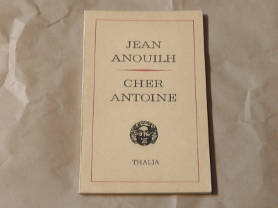 JEAN ANOUILH - CHER ANTOINE sau IUBIREA RATATA piesa in 4 acte foto