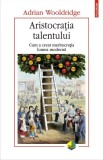 Aristocrația talentului - Adrian Wooldridge - Istorie Politica - Brosat - Polirom