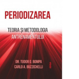 Periodizarea. Teoria si metodologia antrenamentului - Constantin Dumitru-Palcus, Tudor O. Bompa, Carlo Buzzichelli