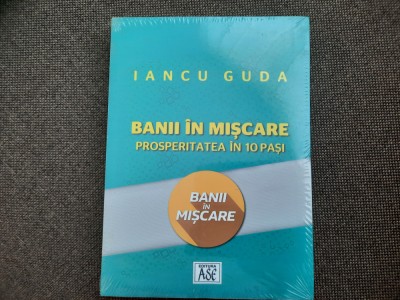 Iancu Guda - Banii in miscare. Prosperitatea in 10 pasi IN TIPLA foto