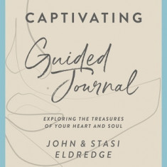 Captivating Guided Journal Revised Edition: Exploring the Treasures of Your Heart and Soul