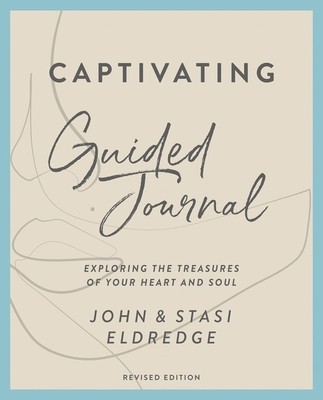 Captivating Guided Journal Revised Edition: Exploring the Treasures of Your Heart and Soul