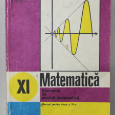 MATEMATICA , ELEMENTE DE ANALIZA MATEMATICA , MANUAL PENTRU CLASA A XI -A de GH. GUSSI ..T. STOICA , 1981