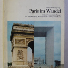 PARIS IM WANDEL , STADTENTWICKLUNG IM SPIEGEL von SCHULBUCHERN , WISSENSCHAFT , LITERATUR UND KUNST von ALFRED PLETSCH , 1989