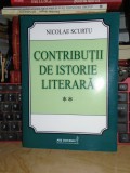 NICOLAE SCURTU - CONTRIBUTII DE ISTORIE LITERARA * VOL. 2 , 2012 , AUTOGRAF !! @