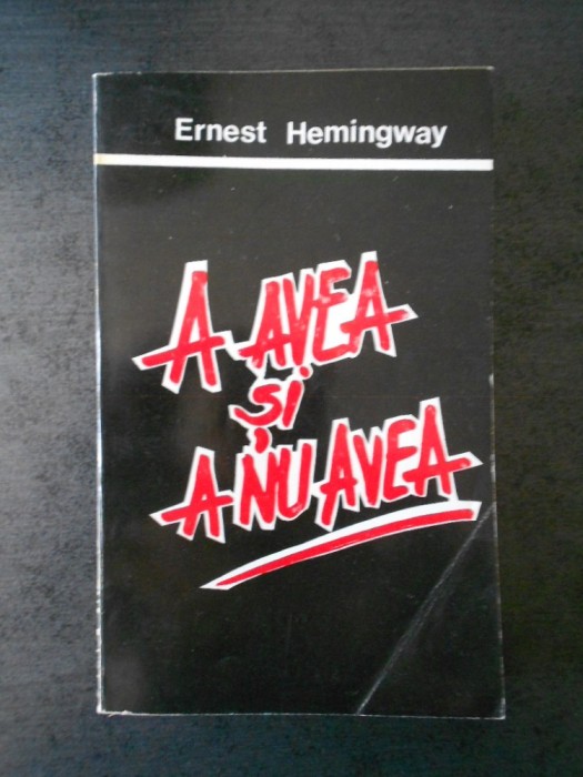 ERNEST HEMINGWAY - A AVEA SI A NU AVEA