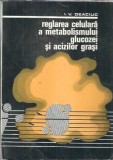 Cumpara ieftin Reglarea celulara a metabolismului glucozei si a acizilor grasi - I. V. Deaciuc