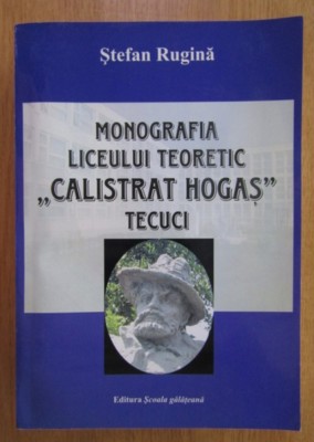 Stefan Rugina - Monografia Liceului Teoretic Calistrat Hogas Tecuci 700p format mare foto