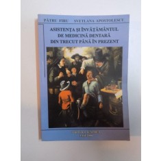 ASISTENTA SI INVATAMANTUL DE MEDICINA DENTARA DIN TRECUT PANA IN PREZENT de PETRU FIRU , SVETLANA APOSTOLESCU , 2006