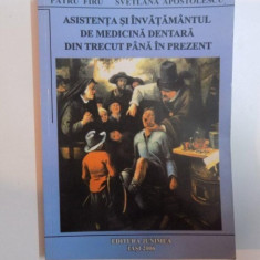 ASISTENTA SI INVATAMANTUL DE MEDICINA DENTARA DIN TRECUT PANA IN PREZENT de PETRU FIRU , SVETLANA APOSTOLESCU , 2006