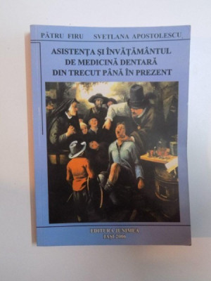 ASISTENTA SI INVATAMANTUL DE MEDICINA DENTARA DIN TRECUT PANA IN PREZENT de PETRU FIRU , SVETLANA APOSTOLESCU , 2006 foto