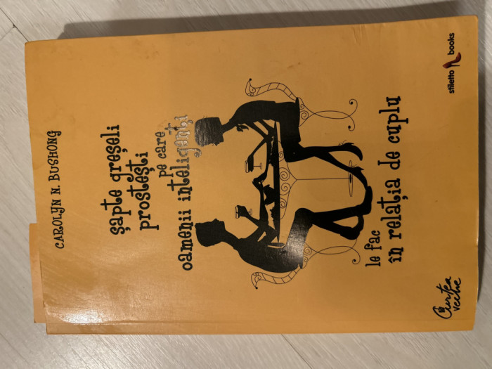 Carolyn Bushong - Șapte greseli prostesti pe care oamenii inteligenti le fac in