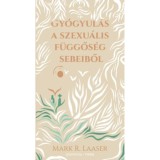 Gy&oacute;gyul&aacute;s a szexu&aacute;lis f&uuml;ggős&eacute;g sebeiből - Mark R. Laaser