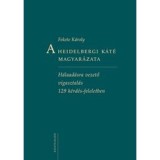 A Heidelbergi K&aacute;t&eacute; magyar&aacute;zata H&aacute;laad&aacute;sra vezető vigasztal&aacute;s 129 k&eacute;rd&eacute;s-feleletben - Fekete K&aacute;roly