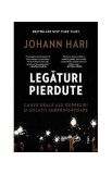 Legaturi pierdute Johann Hari - Cauze depresie si anxietate, solutii surprinzatoare, Carti Psihologie, Non-fictiune, brosata