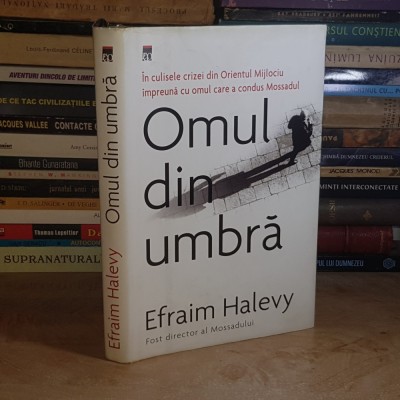 EFRAIM HALEVY - OMUL DIN UMBRA ( IN CULIZELE CRIZEI DIN ORIENTUL MIJLOCIU ) , 2007 ( CARTONATA ) * foto