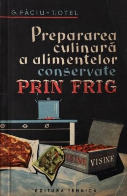 Prepararea culinara a alimentelor conservate prin frig - G. Faciu, T. Otel foto
