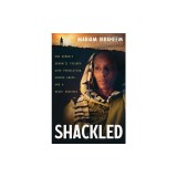 Shackled: One Woman's Dramatic Triumph Over Persecution, Gender Abuse, and a Death Sentence