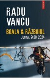 Boala si Razboiul. Jurnal, 2020-2024 - Radu Vancu