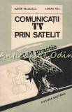 Comunicatii TV Prin Satelit. Ghid Practic - Tudor Niculescu, Adrian Rus