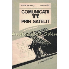 Comunicatii TV Prin Satelit. Ghid Practic - Tudor Niculescu, Adrian Rus