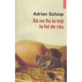 Adrian Schiop - Sa ne fie la toti la fel de rau - 138310
